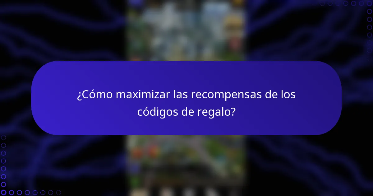 ¿Cómo maximizar las recompensas de los códigos de regalo?