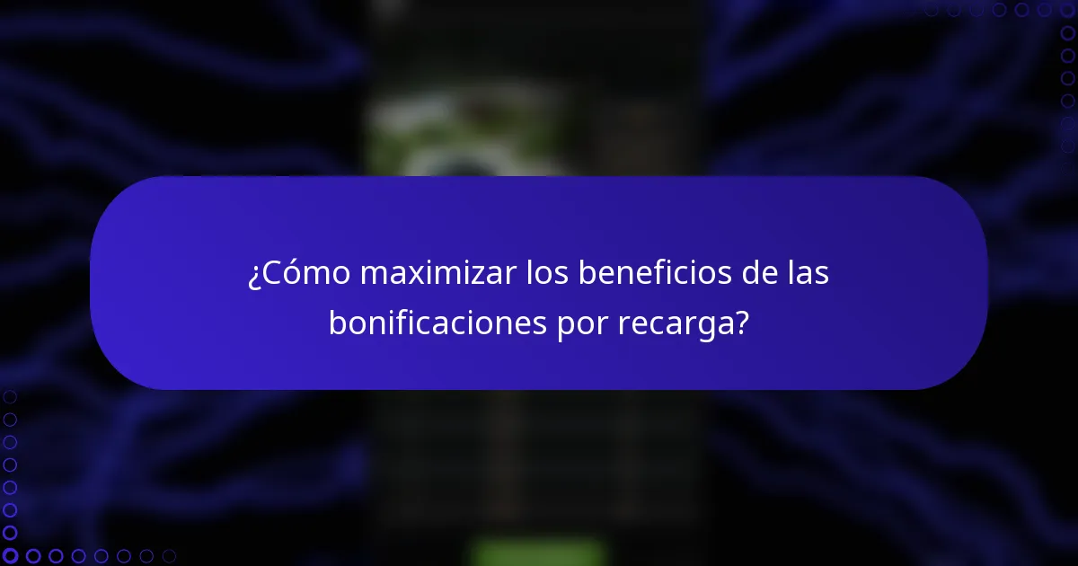 ¿Cómo maximizar los beneficios de las bonificaciones por recarga?