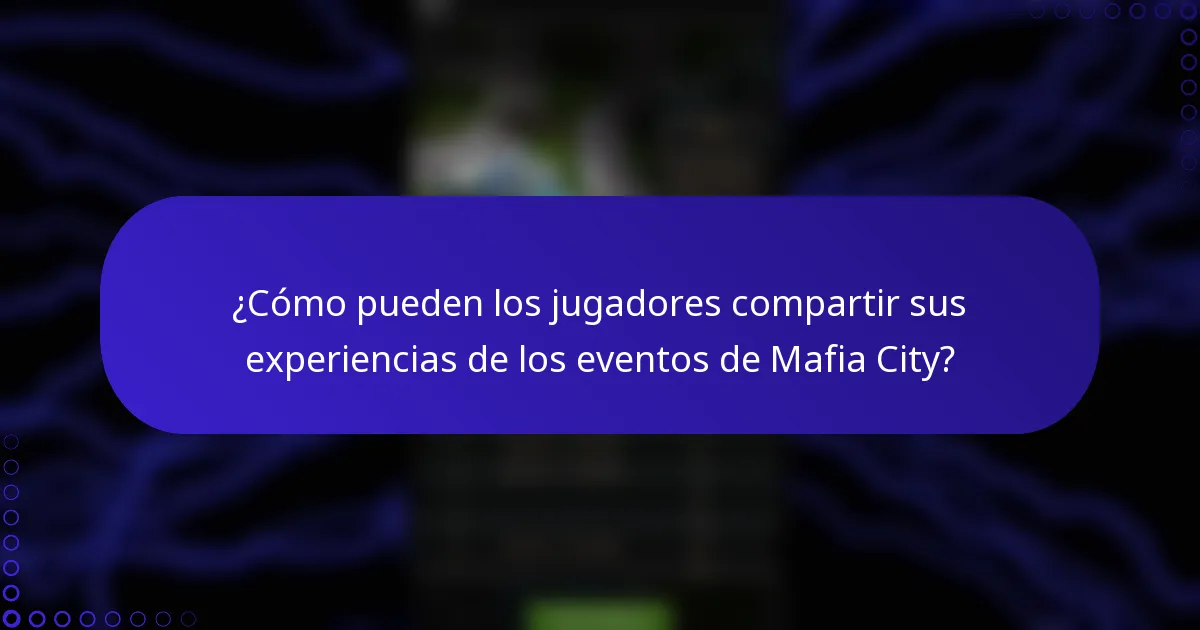 ¿Cómo pueden los jugadores compartir sus experiencias de los eventos de Mafia City?