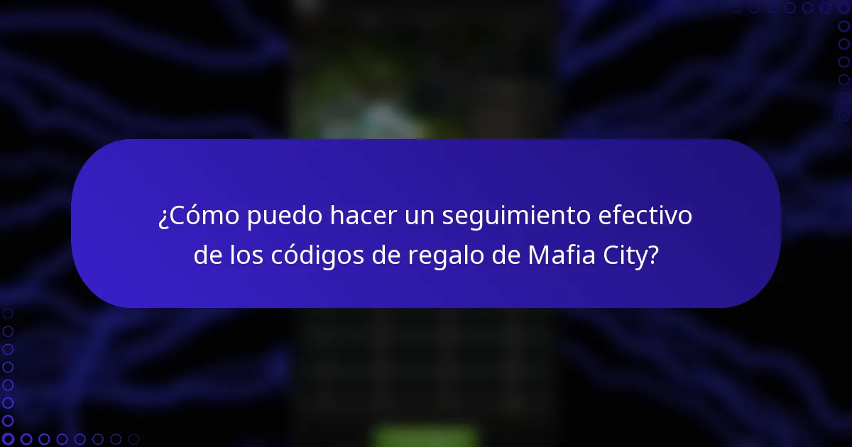 ¿Cómo puedo hacer un seguimiento efectivo de los códigos de regalo de Mafia City?