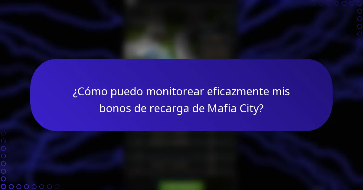 ¿Cómo puedo monitorear eficazmente mis bonos de recarga de Mafia City?