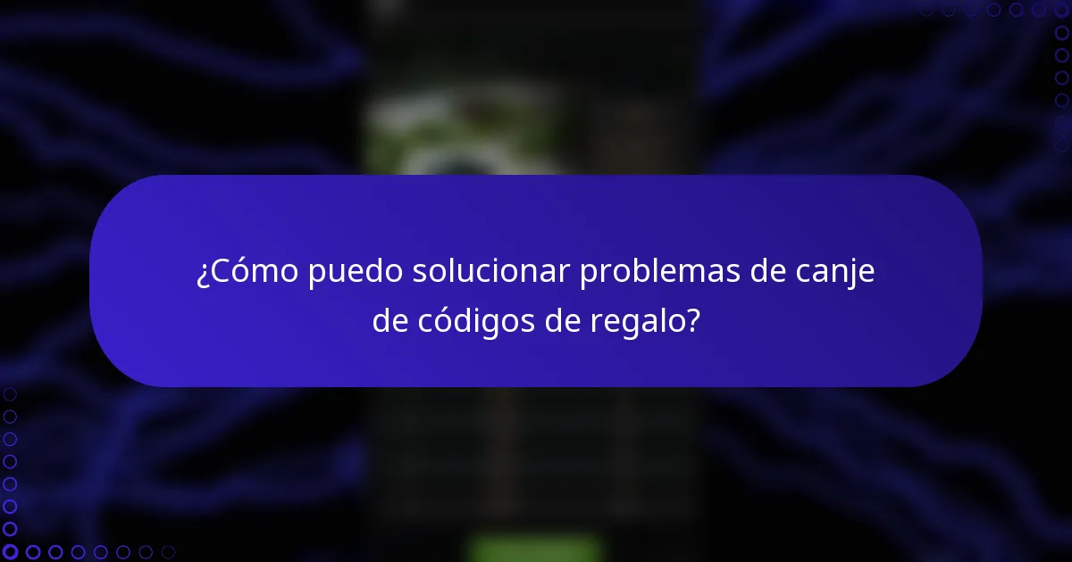 ¿Cómo puedo solucionar problemas de canje de códigos de regalo?