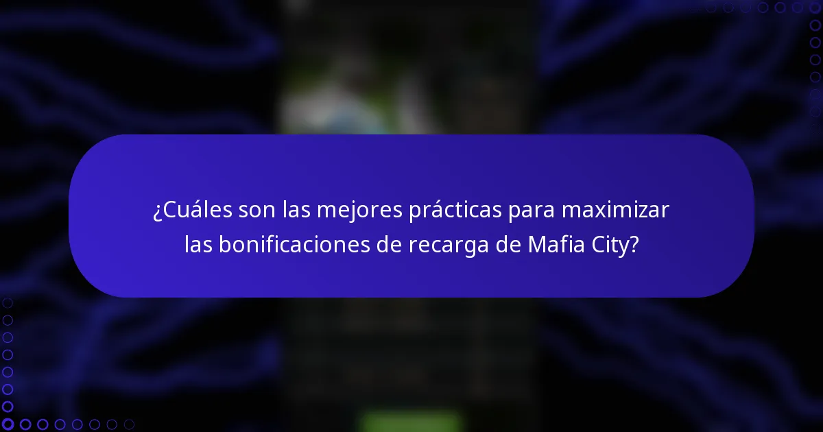 ¿Cuáles son las mejores prácticas para maximizar las bonificaciones de recarga de Mafia City?
