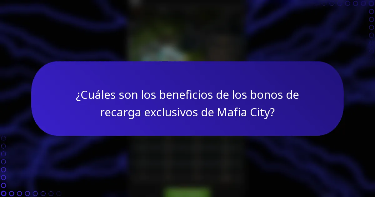 ¿Cuáles son los beneficios de los bonos de recarga exclusivos de Mafia City?