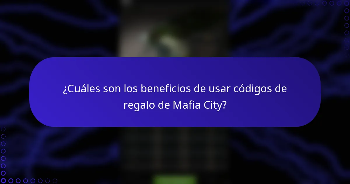 ¿Cuáles son los beneficios de usar códigos de regalo de Mafia City?