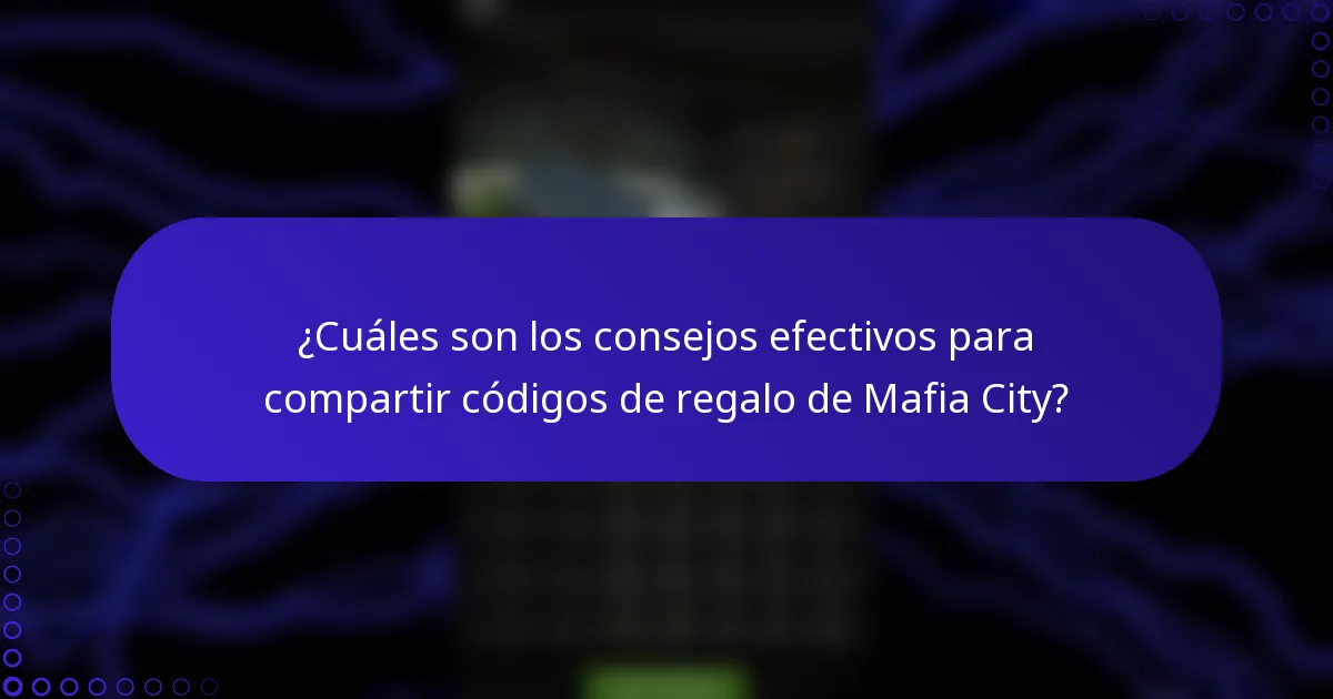 ¿Cuáles son los consejos efectivos para compartir códigos de regalo de Mafia City?