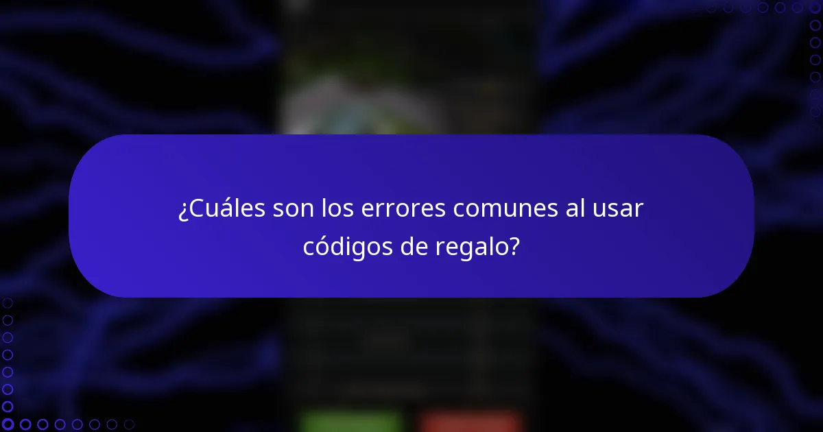 ¿Cuáles son los errores comunes al usar códigos de regalo?