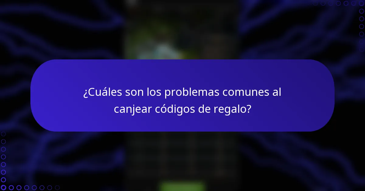 ¿Cuáles son los problemas comunes al canjear códigos de regalo?