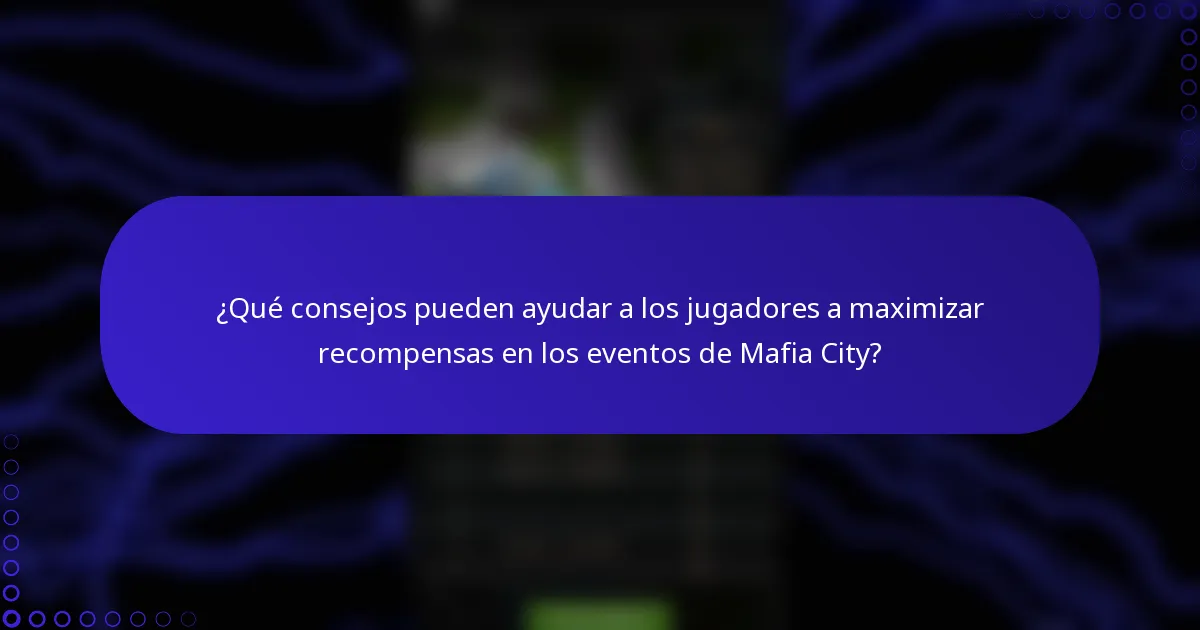 ¿Qué consejos pueden ayudar a los jugadores a maximizar recompensas en los eventos de Mafia City?