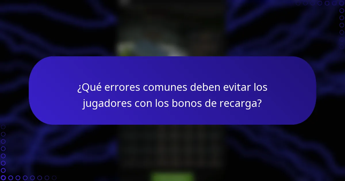 ¿Qué errores comunes deben evitar los jugadores con los bonos de recarga?