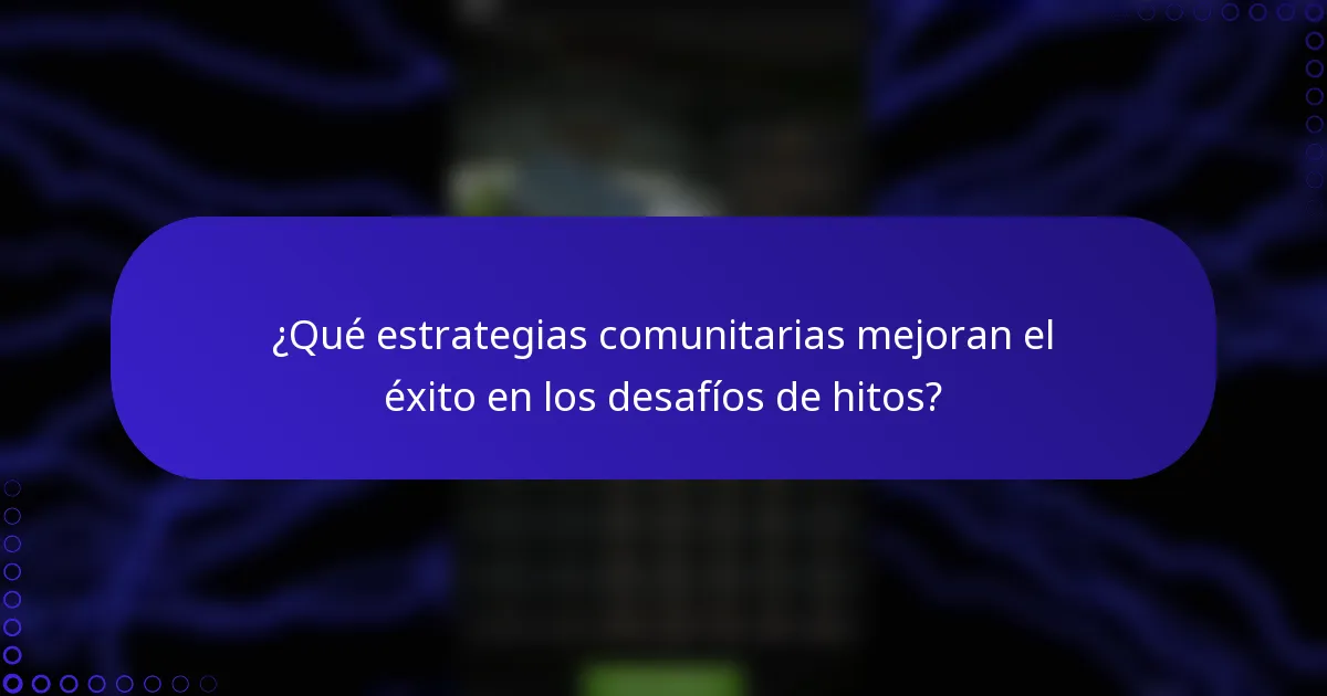¿Qué estrategias comunitarias mejoran el éxito en los desafíos de hitos?