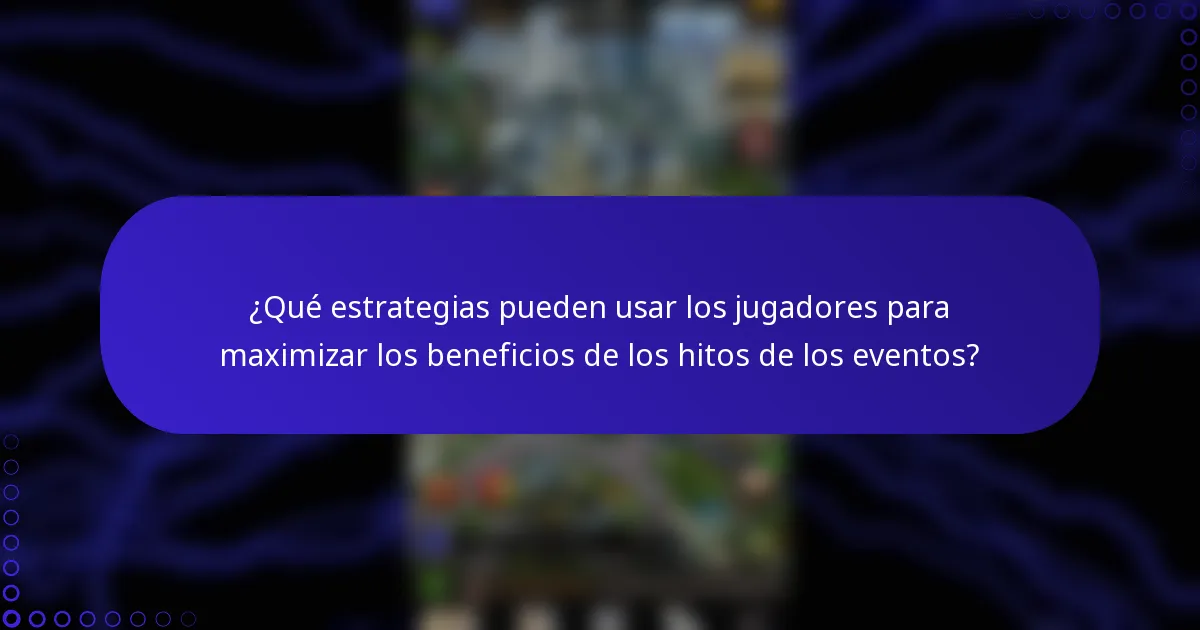 ¿Qué estrategias pueden usar los jugadores para maximizar los beneficios de los hitos de los eventos?