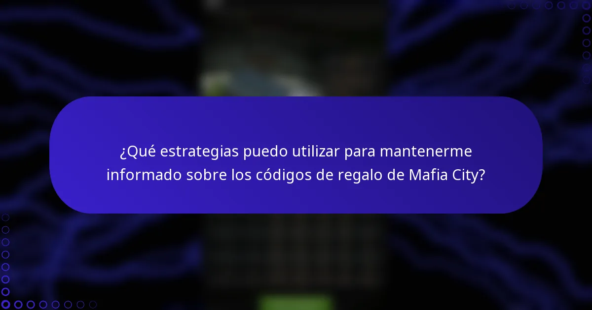 ¿Qué estrategias puedo utilizar para mantenerme informado sobre los códigos de regalo de Mafia City?