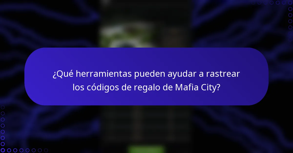 ¿Qué herramientas pueden ayudar a rastrear los códigos de regalo de Mafia City?