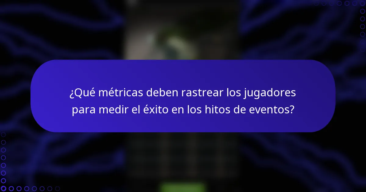 ¿Qué métricas deben rastrear los jugadores para medir el éxito en los hitos de eventos?