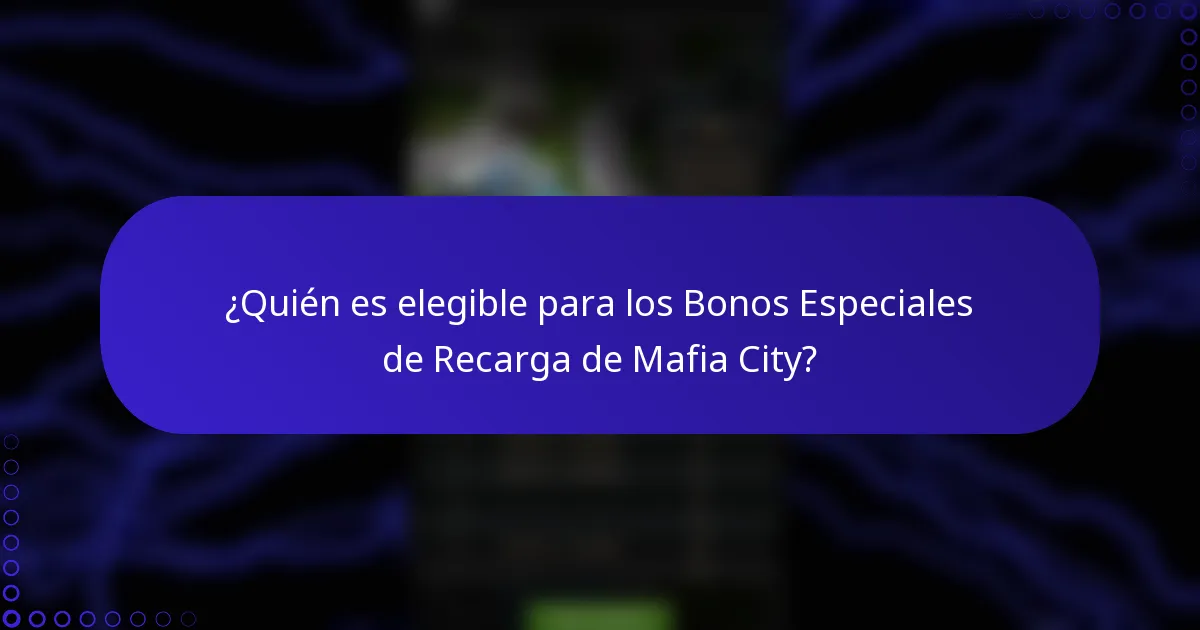 ¿Quién es elegible para los Bonos Especiales de Recarga de Mafia City?